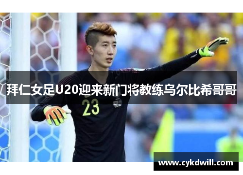 拜仁女足U20迎来新门将教练乌尔比希哥哥