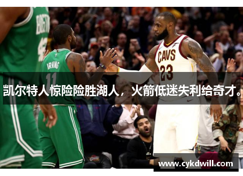 凯尔特人惊险险胜湖人，火箭低迷失利给奇才。